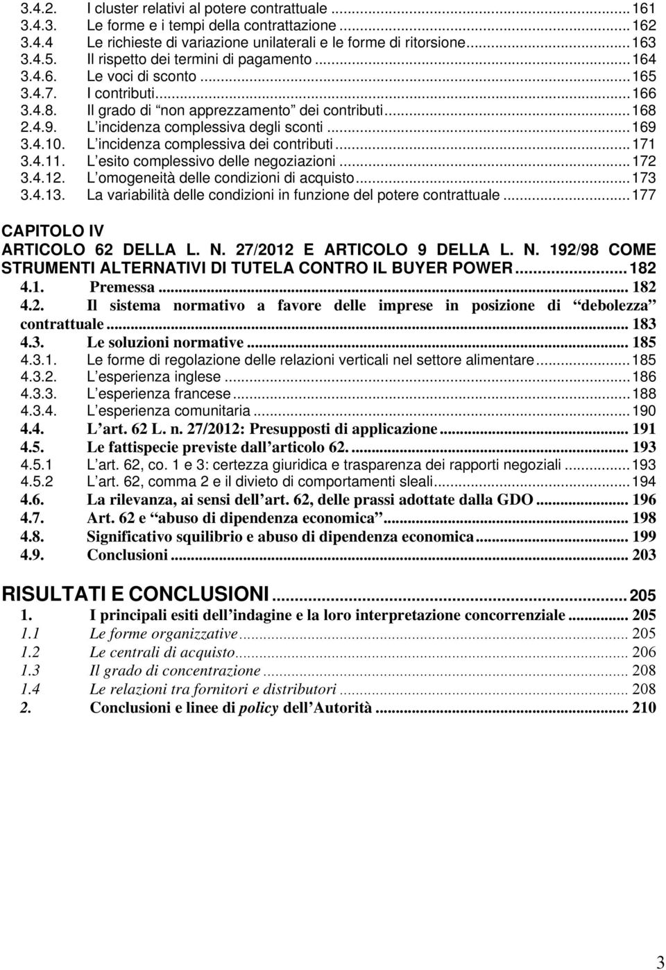 L incidenza complessiva degli sconti... 169 3.4.10. L incidenza complessiva dei contributi... 171 3.4.11. L esito complessivo delle negoziazioni... 172 3.4.12.