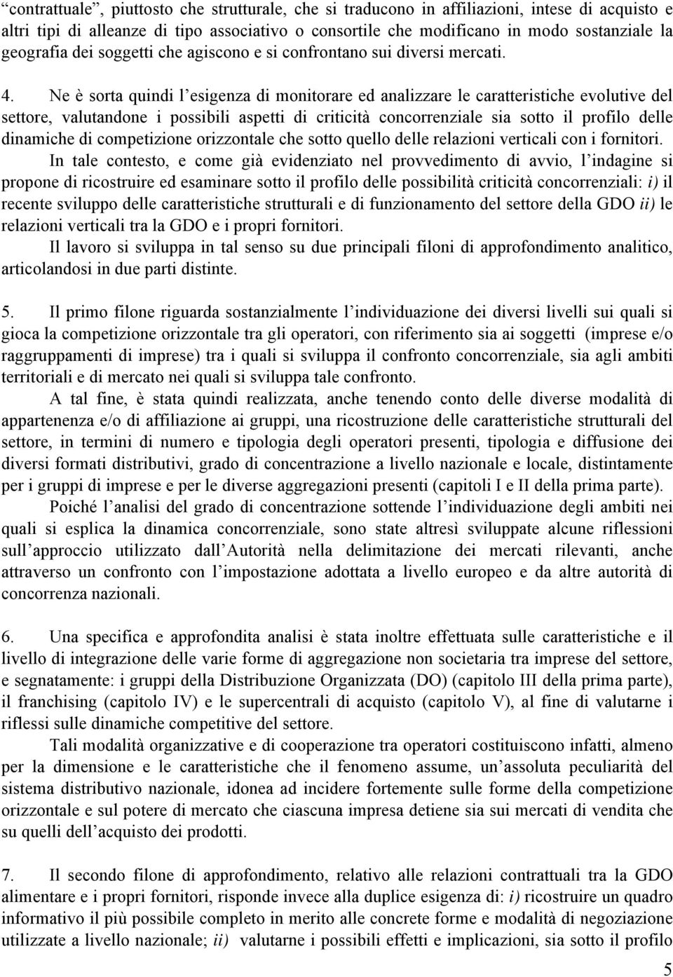 Ne è sorta quindi l esigenza di monitorare ed analizzare le caratteristiche evolutive del settore, valutandone i possibili aspetti di criticità concorrenziale sia sotto il profilo delle dinamiche di