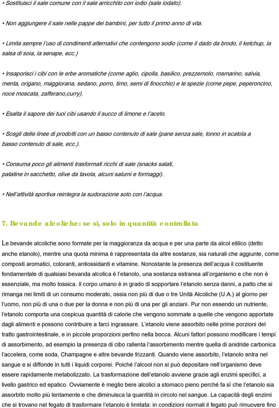 ) Insaporisci i cibi con le erbe aromatiche (come aglio, cipolla, basilico, prezzemolo, rosmarino, salvia, menta, origano, maggiorana, sedano, porro, timo, semi di finocchio) e le spezie (come pepe,