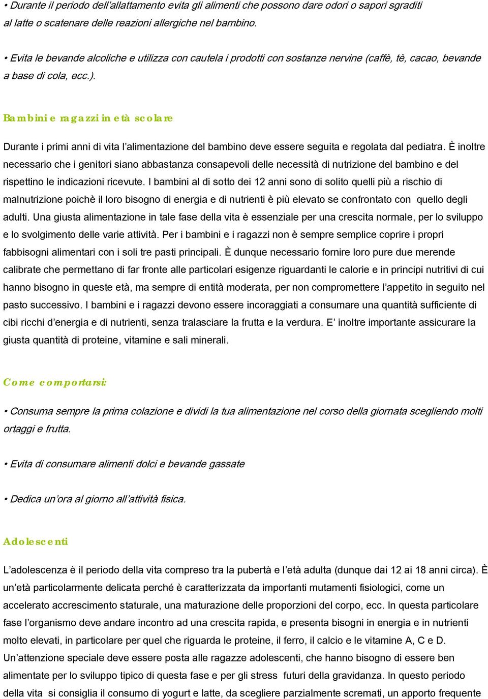 Bambini e ragazzi in età scolare Durante i primi anni di vita l alimentazione del bambino deve essere seguita e regolata dal pediatra.