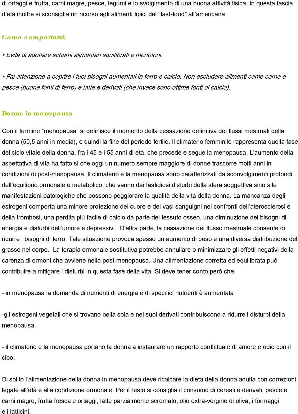 Non escludere alimenti come carne e pesce (buone fonti di ferro) e latte e derivati (che invece sono ottime fonti di calcio).