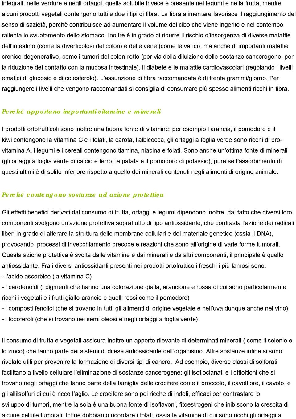 Inoltre è in grado di ridurre il rischio d insorgenza di diverse malattie dell'intestino (come la diverticolosi del colon) e delle vene (come le varici), ma anche di importanti malattie