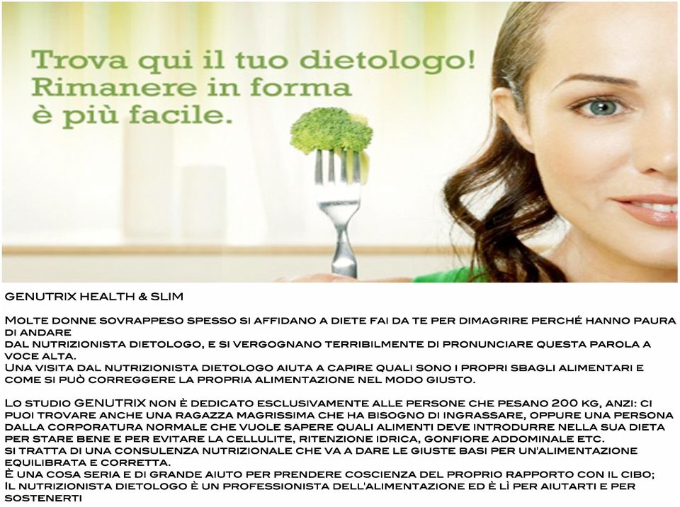 Lo studio GENUTRIX non è dedicato esclusivamente alle persone che pesano 200 kg, anzi: ci puoi trovare anche una ragazza magrissima che ha bisogno di ingrassare, oppure una persona dalla corporatura