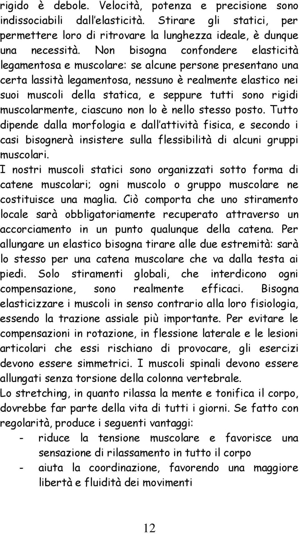 sono rigidi muscolarmente, ciascuno non lo è nello stesso posto.