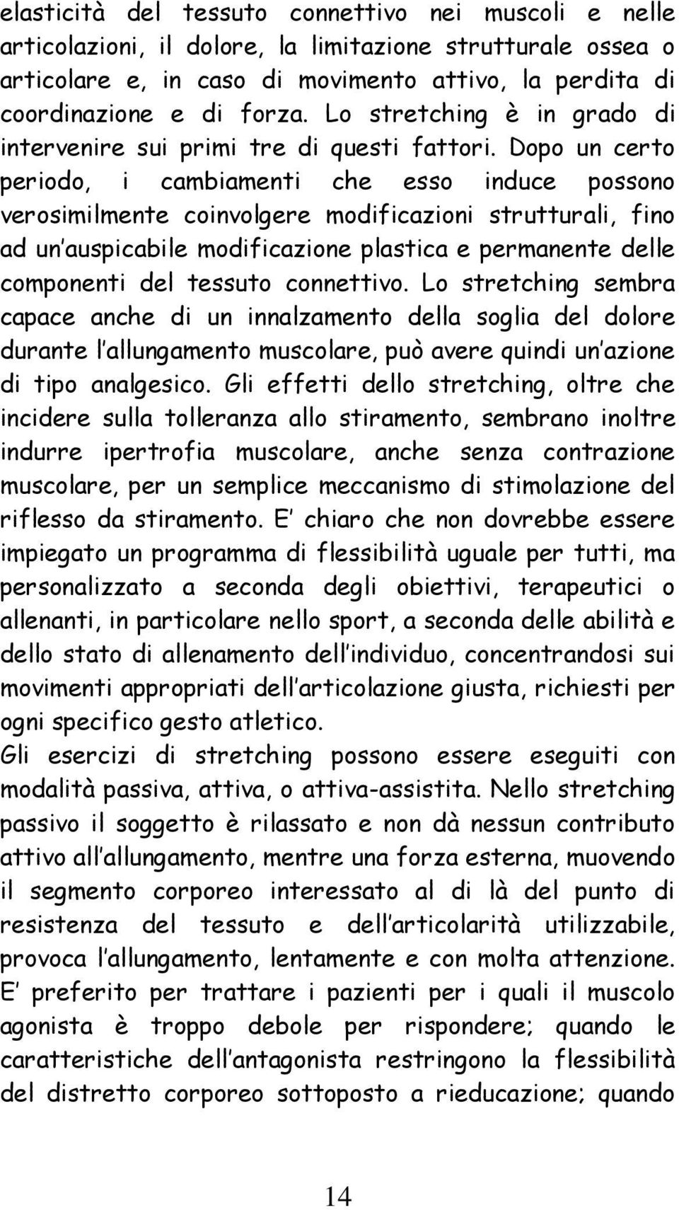 Dopo un certo periodo, i cambiamenti che esso induce possono verosimilmente coinvolgere modificazioni strutturali, fino ad un auspicabile modificazione plastica e permanente delle componenti del