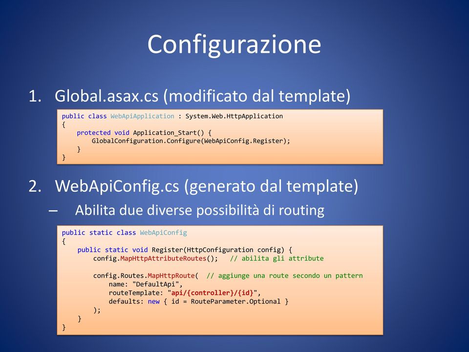 cs (generato dal template) Abilita due diverse possibilità di routing public static class WebApiConfig { public static void Register(HttpConfiguration config)