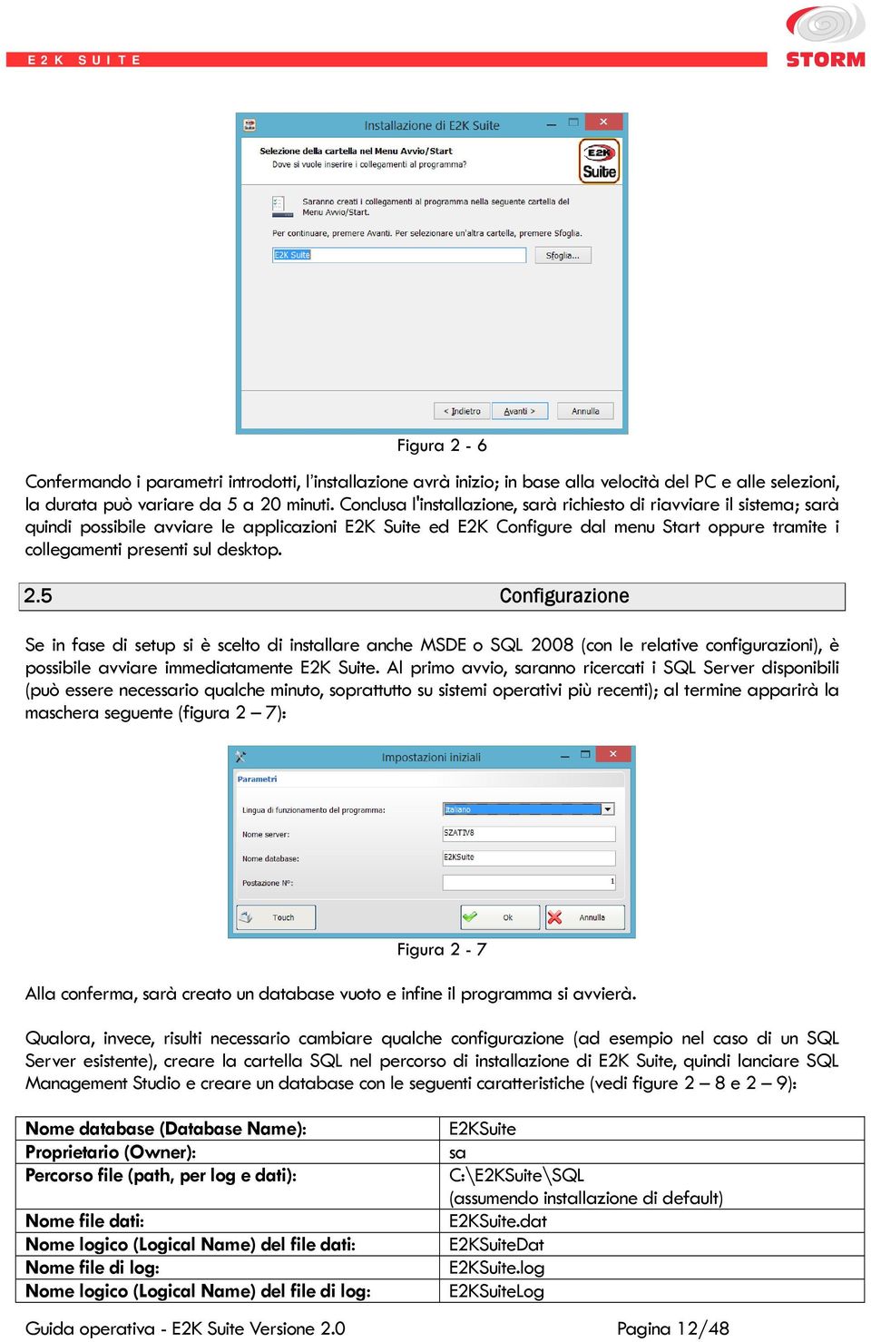 desktop. 2.5 Configurazione Se in fase di setup si è scelto di installare anche MSDE o SQL 2008 (con le relative configurazioni), è possibile avviare immediatamente E2K Suite.