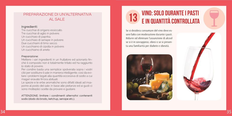 Un cucchiaino di aneto 13 VINO: SOLO DURANTE I PASTI E IN QUANTITÀ CONTROLLATA Se si desidera consumare del vino deve essere fatto con moderazione durante i pasti.