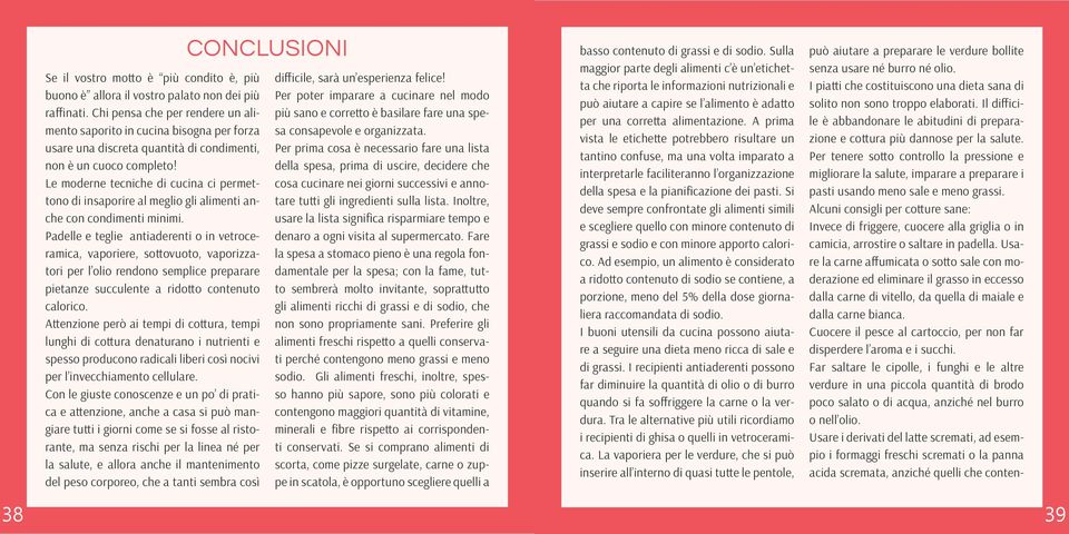 Le moderne tecniche di cucina ci permettono di insaporire al meglio gli alimenti anche con condimenti minimi.