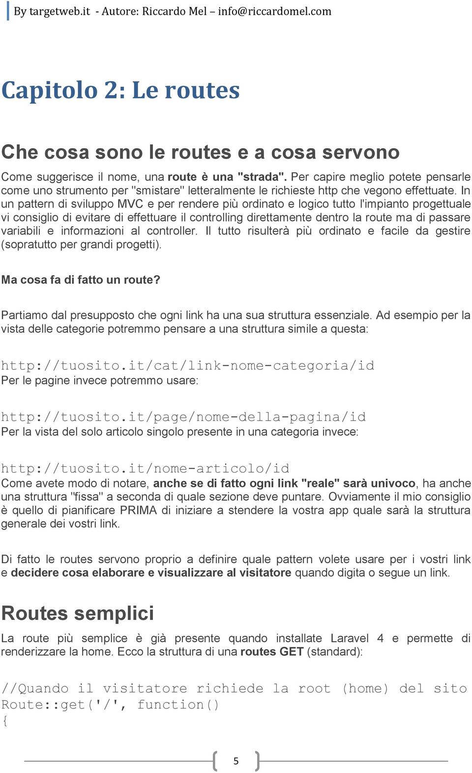 In un pattern di sviluppo MVC e per rendere più ordinato e logico tutto l'impianto progettuale vi consiglio di evitare di effettuare il controlling direttamente dentro la route ma di passare