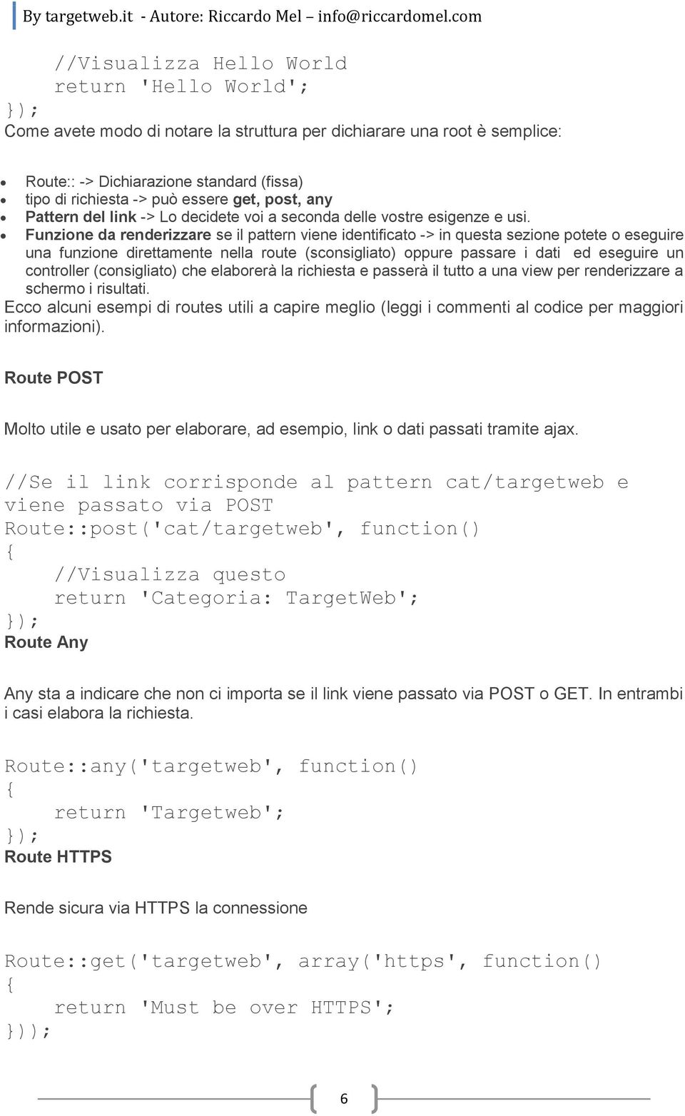 Funzione da renderizzare se il pattern viene identificato -> in questa sezione potete o eseguire una funzione direttamente nella route (sconsigliato) oppure passare i dati ed eseguire un controller