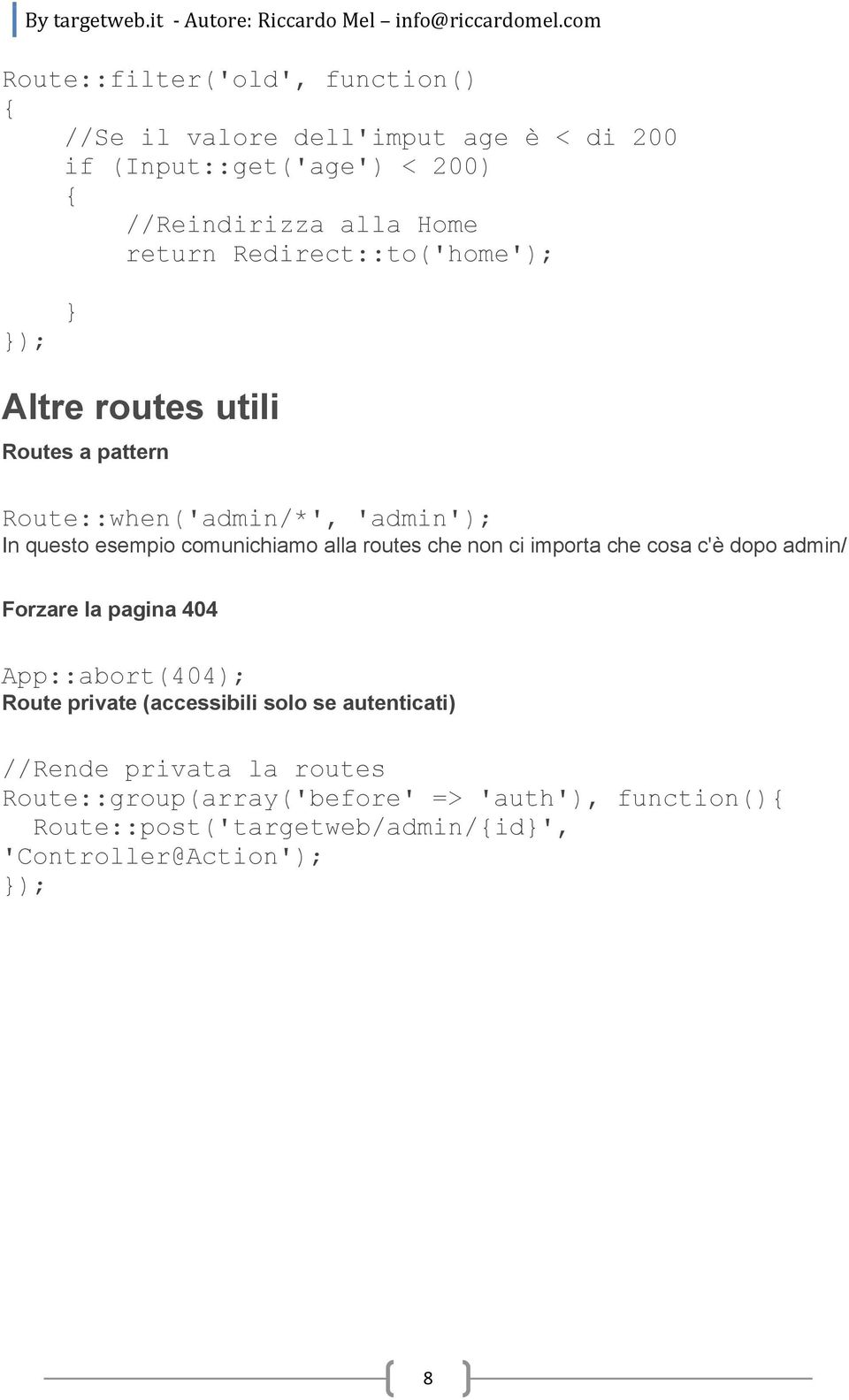 routes che non ci importa che cosa c'è dopo admin/ Forzare la pagina 404 App::abort(404); Route private (accessibili solo se