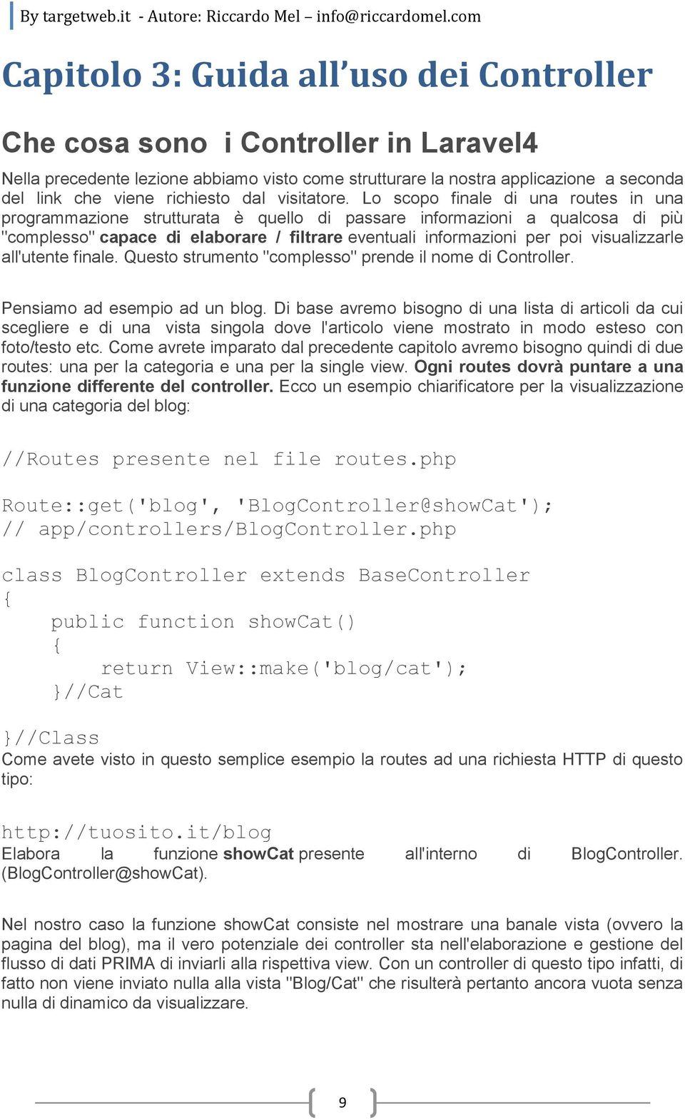 Lo scopo finale di una routes in una programmazione strutturata è quello di passare informazioni a qualcosa di più "complesso" capace di elaborare / filtrare eventuali informazioni per poi