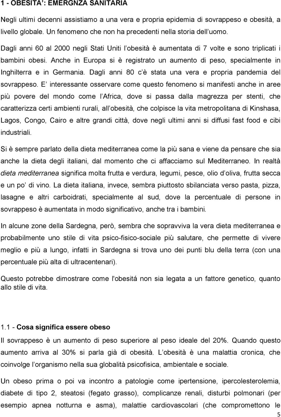 Anche in Europa si è registrato un aumento di peso, specialmente in Inghilterra e in Germania. Dagli anni 80 c è stata una vera e propria pandemia del sovrappeso.