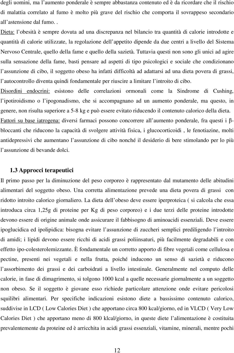 . Dieta: l obesità è sempre dovuta ad una discrepanza nel bilancio tra quantità di calorie introdotte e quantità di calorie utilizzate, la regolazione dell appetito dipende da due centri a livello