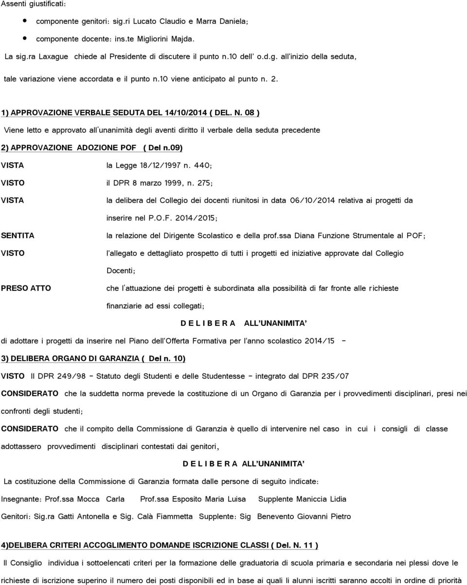 08 ) Viene letto e approvato all'unanimità degli aventi diritto il verbale della seduta precedente 2) APPROVAZIONE ADOZIONE POF ( Del n.09) VISTA la Legge 18/12/1997 n.