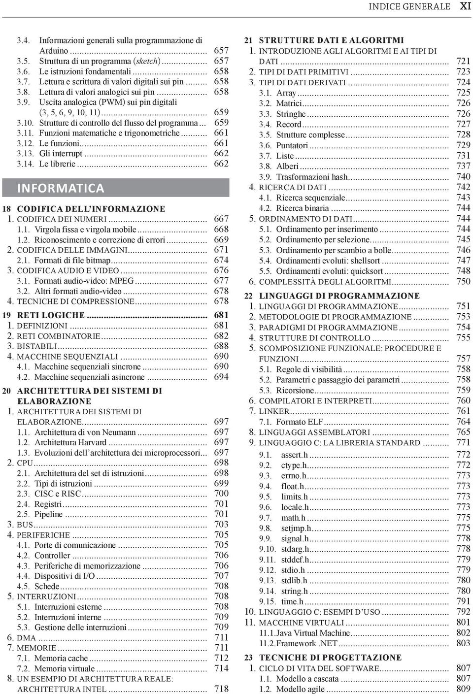 .. 661 3.12. Le funzioni... 661 3.13. Gli interrupt... 662 3.14. Le librerie... 662 INFORMATICA 18 CODIFICA DELL INFORMAZIONE 1. CODIFICA DEI NUMERI... 667 1.1. Virgola fissa e virgola mobile... 668 1.