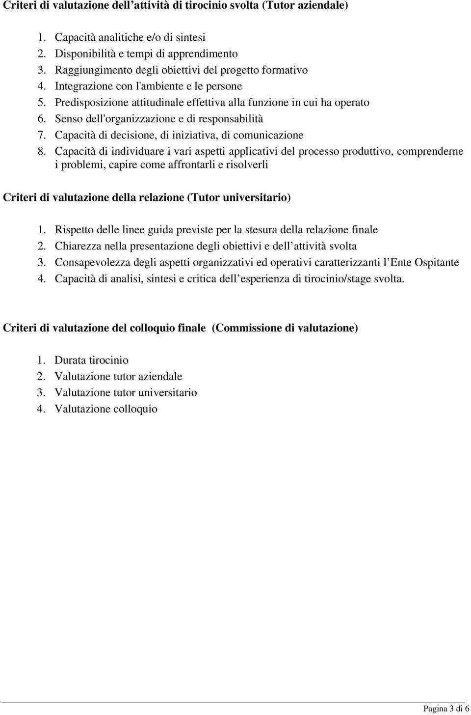 Senso dell'organizzazione e di responsabilità 7. Capacità di decisione, di iniziativa, di comunicazione 8.