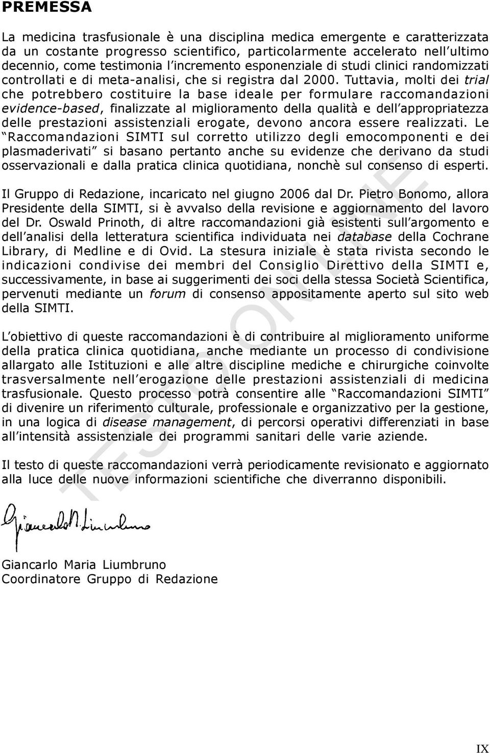 Tuttavia, molti dei trial che potrebbero costituire la base ideale per formulare raccomandazioni evidence-based, finalizzate al miglioramento della qualità e dell appropriatezza delle prestazioni