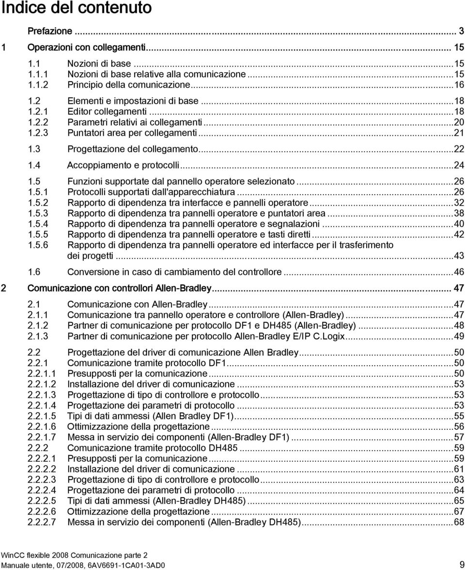 4 Accoppiamento e protocolli...24 1.5 Funzioni supportate dal pannello operatore selezionato...26 1.5.1 Protocolli supportati dall'apparecchiatura...26 1.5.2 Rapporto di dipendenza tra interfacce e pannelli operatore.