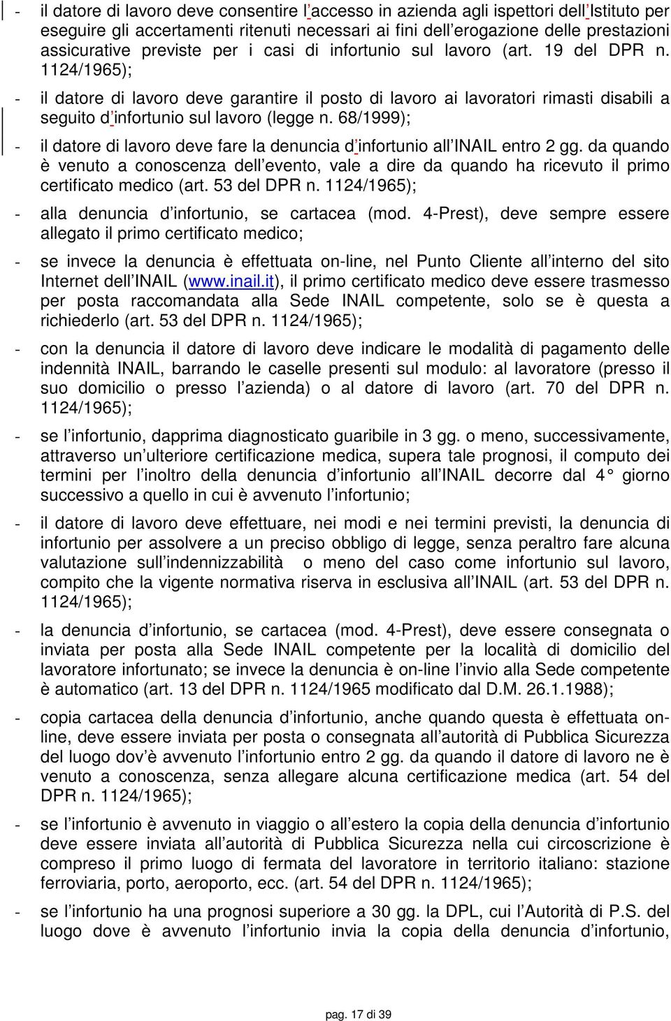 1124/1965); - il datore di lavoro deve garantire il posto di lavoro ai lavoratori rimasti disabili a seguito d infortunio sul lavoro (legge n.