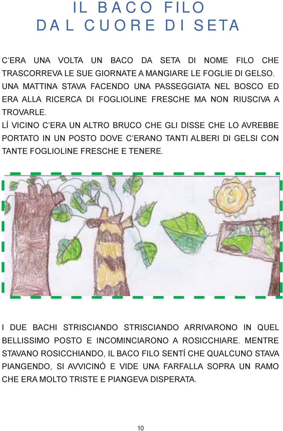 LÍ VICINO C ERA UN ALTRO BRUCO CHE GLI DISSE CHE LO AVREBBE PORTATO IN UN POSTO DOVE C ERANO TANTI ALBERI DI GELSI CON TANTE FOGLIOLINE FRESCHE E TENERE.