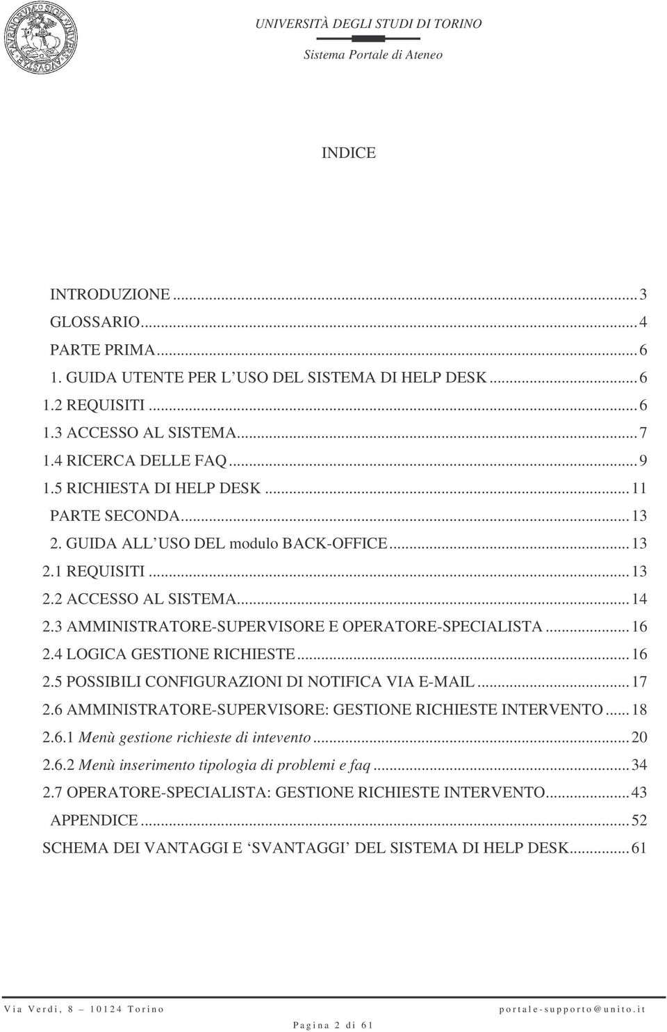 ..16 2.4 LOGICA GESTIONE RICHIESTE...16 2.5 POSSIBILI CONFIGURAZIONI DI NOTIFICA VIA E-MAIL...17 2.6 AMMINISTRATORE-SUPERVISORE: GESTIONE RICHIESTE INTERVENTO...18 2.6.1 Menù gestione richieste di intevento.