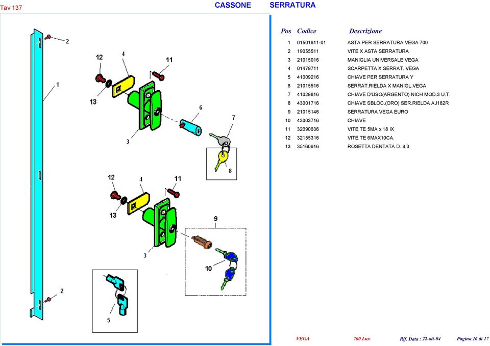 VEGA 7 41029816 CHIAVE D'USO(ARGENTO) NICH MOD.3 U.T. 8 43001716 CHIAVE SBLOC.(ORO) SER.