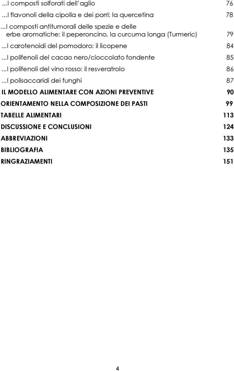 ..I carotenoidi del pomodoro: il licopene 84...I polifenoli del cacao nero/cioccolato fondente 85...I polifenoli del vino rosso: il resveratrolo 86.