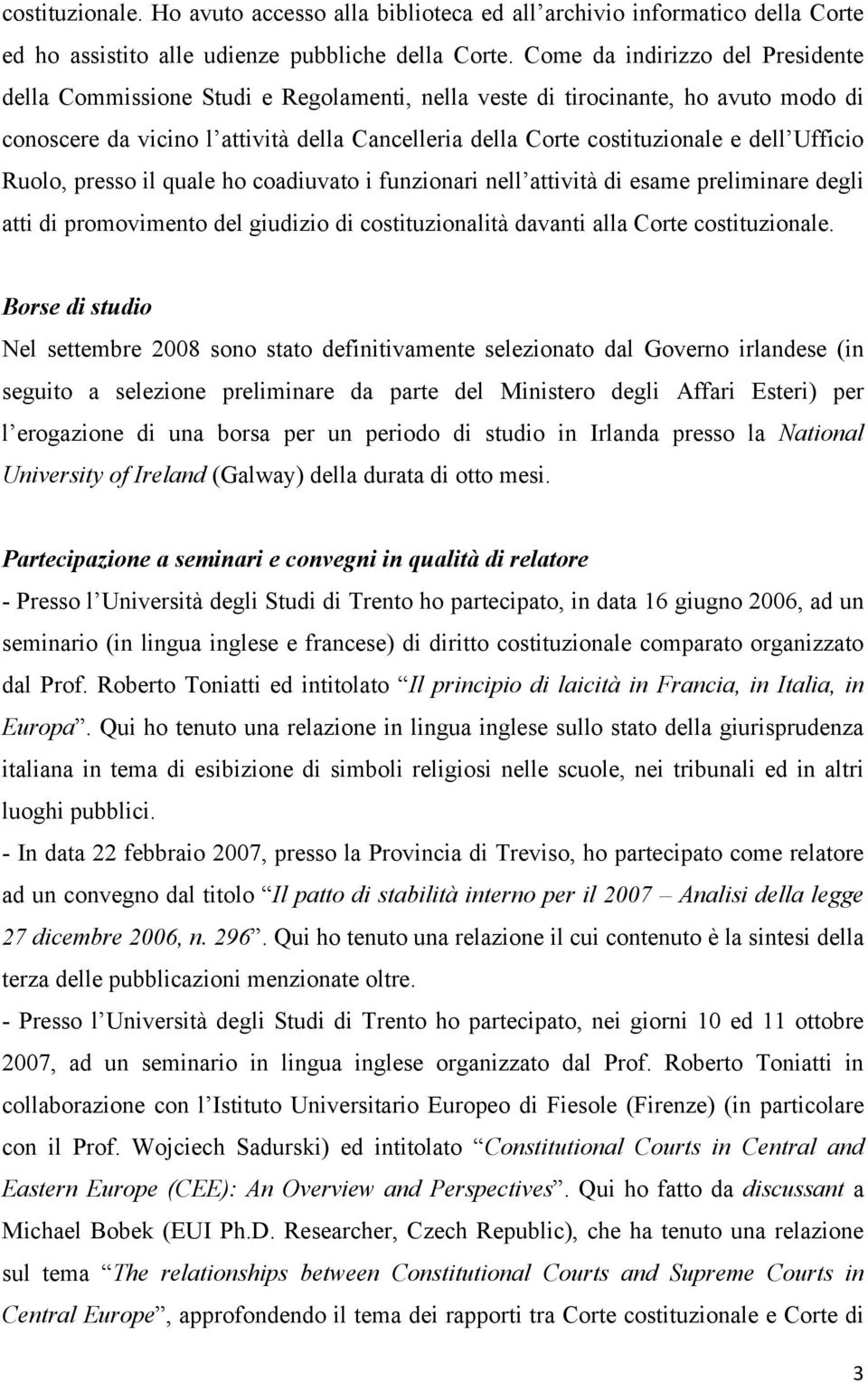 Ufficio Ruolo, presso il quale ho coadiuvato i funzionari nell attività di esame preliminare degli atti di promovimento del giudizio di costituzionalità davanti alla Corte costituzionale.