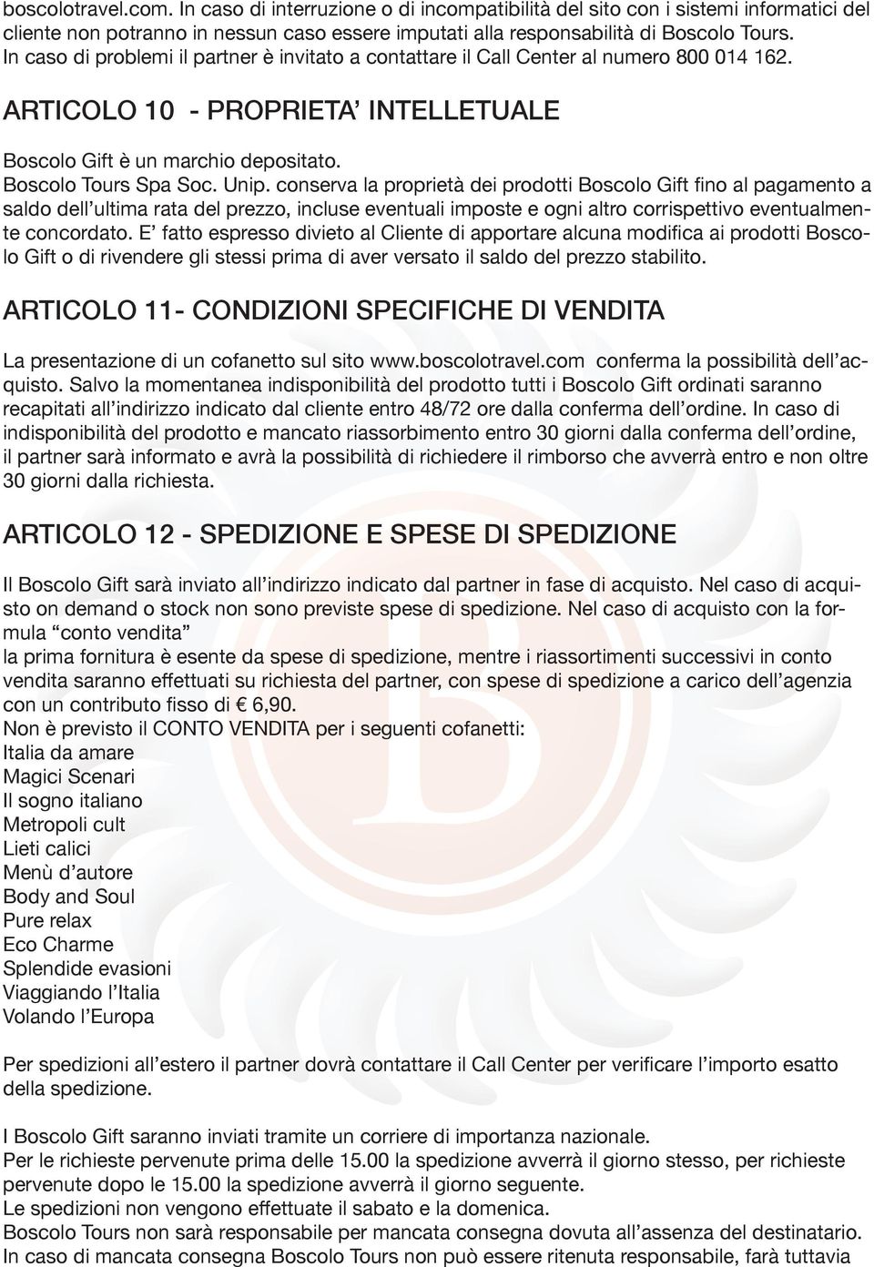 conserva la proprietà dei prodotti Boscolo Gift fino al pagamento a saldo dell ultima rata del prezzo, incluse eventuali imposte e ogni altro corrispettivo eventualmente concordato.