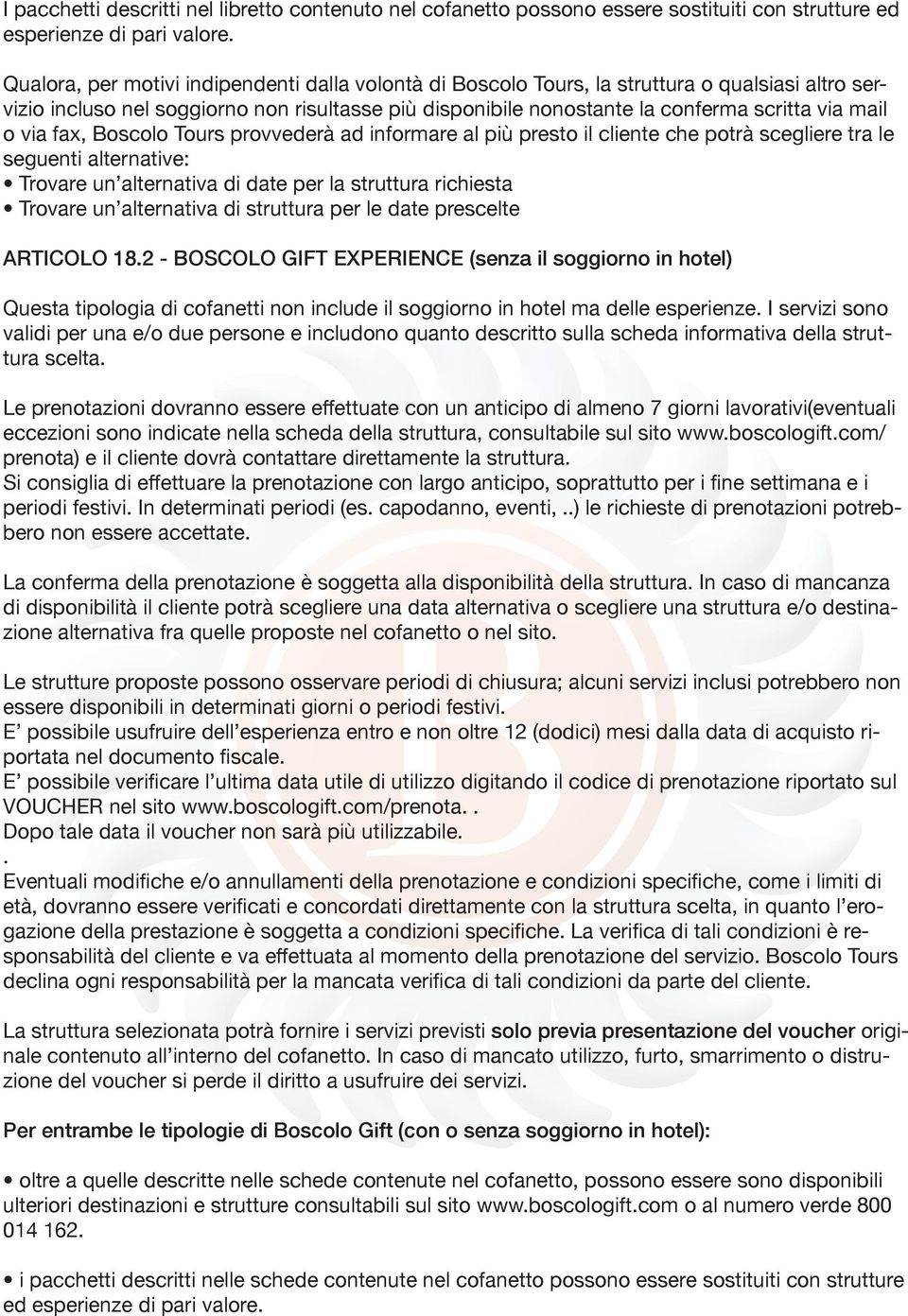 via fax, Boscolo Tours provvederà ad informare al più presto il cliente che potrà scegliere tra le seguenti alternative: Trovare un alternativa di date per la struttura richiesta Trovare un