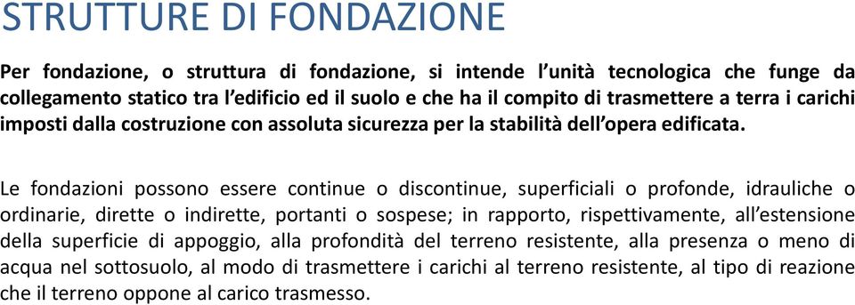 Le fondazioni possono essere continue o discontinue, superficiali o profonde, idrauliche o ordinarie, dirette o indirette, portanti o sospese; in rapporto, rispettivamente, all