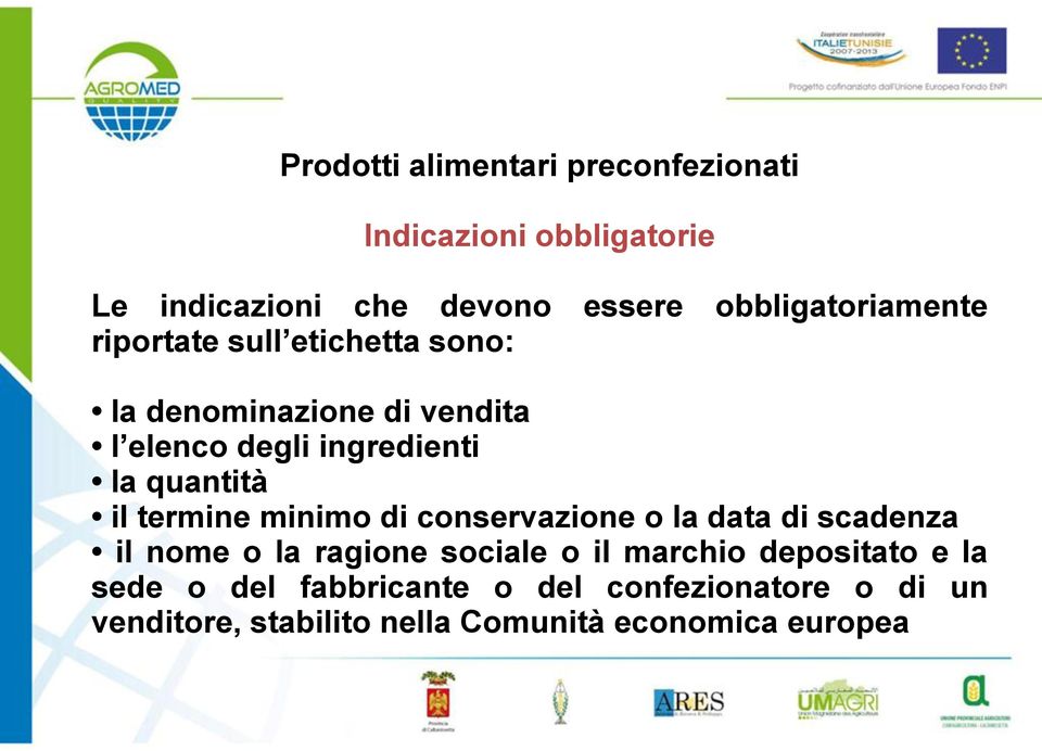 quantità il termine minimo di conservazione o la data di scadenza il nome o la ragione sociale o il marchio