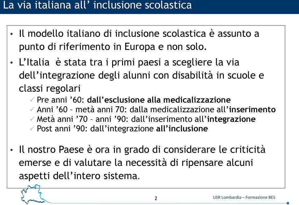 medicalizzazione Anni 60 metà anni 70: dalla medicalizzazione all inserimento Metà anni 70 anni 90: dall inserimento all integrazione Post anni 90: dall