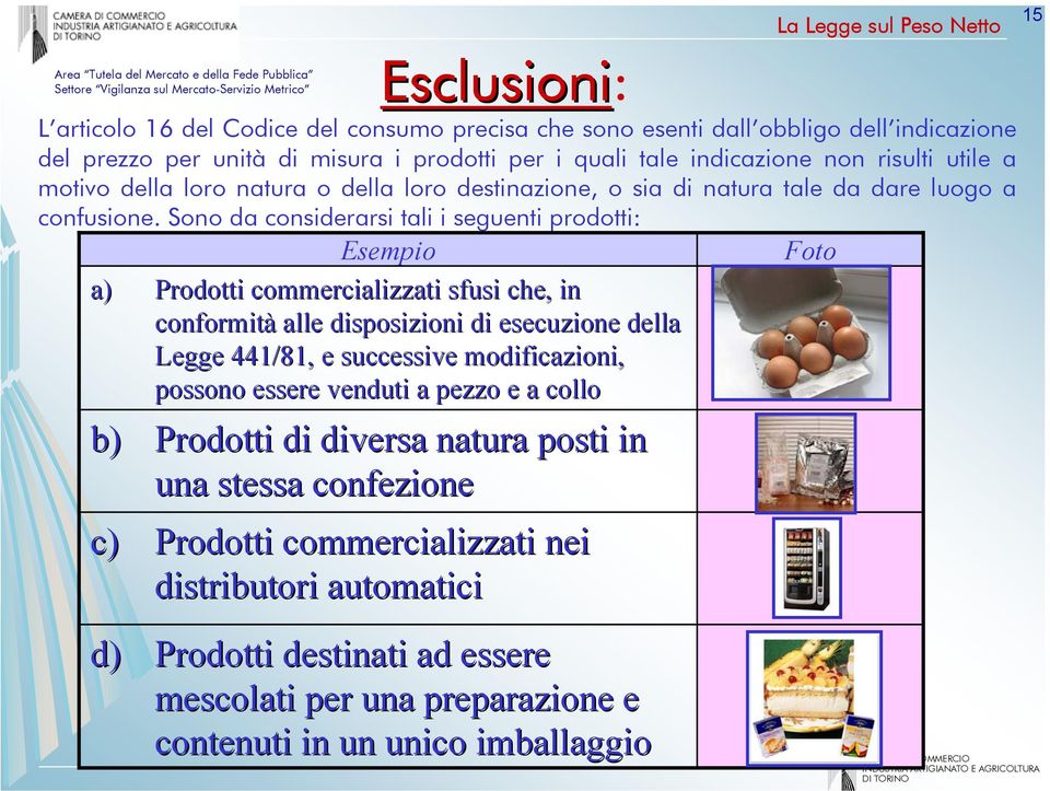 Sono da considerarsi tali i seguenti prodotti: Esempio a) Prodotti commercializzati sfusi che, in conformità alle disposizioni di esecuzione della Legge 441/81, e successive modificazioni,