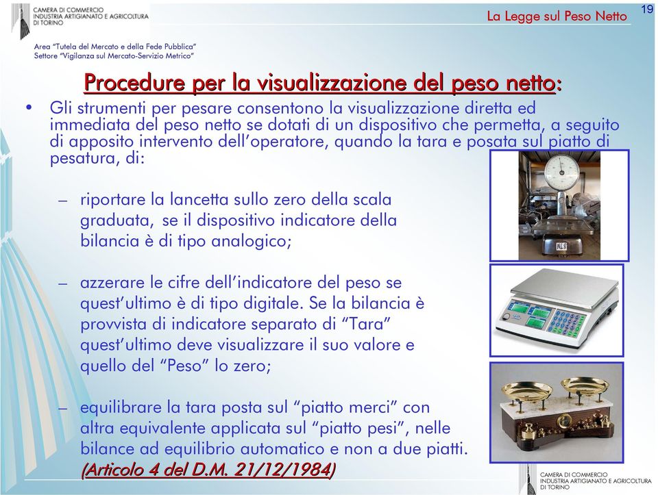 della bilancia è di tipo analogico; azzerare le cifre dell indicatore del peso se quest ultimo è di tipo digitale.