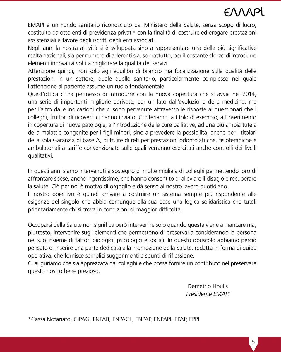 Negli anni la nostra attività si è sviluppata sino a rappresentare una delle più significative realtà nazionali, sia per numero di aderenti sia, soprattutto, per il costante sforzo di introdurre