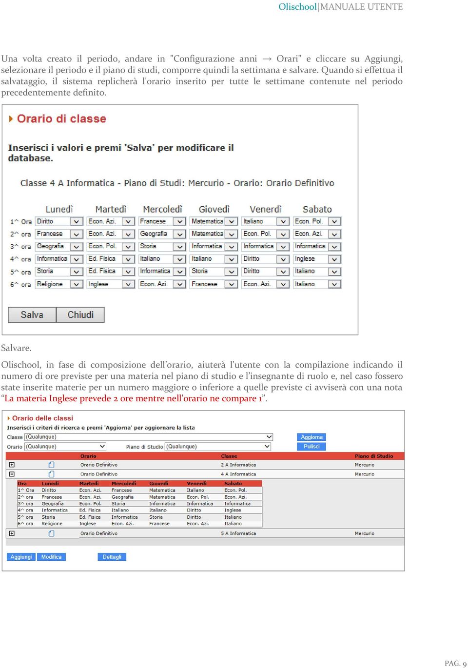 Olischool, in fase di composizione dell orario, aiuterà l utente con la compilazione indicando il numero di ore previste per una materia nel piano di studio e l insegnante di