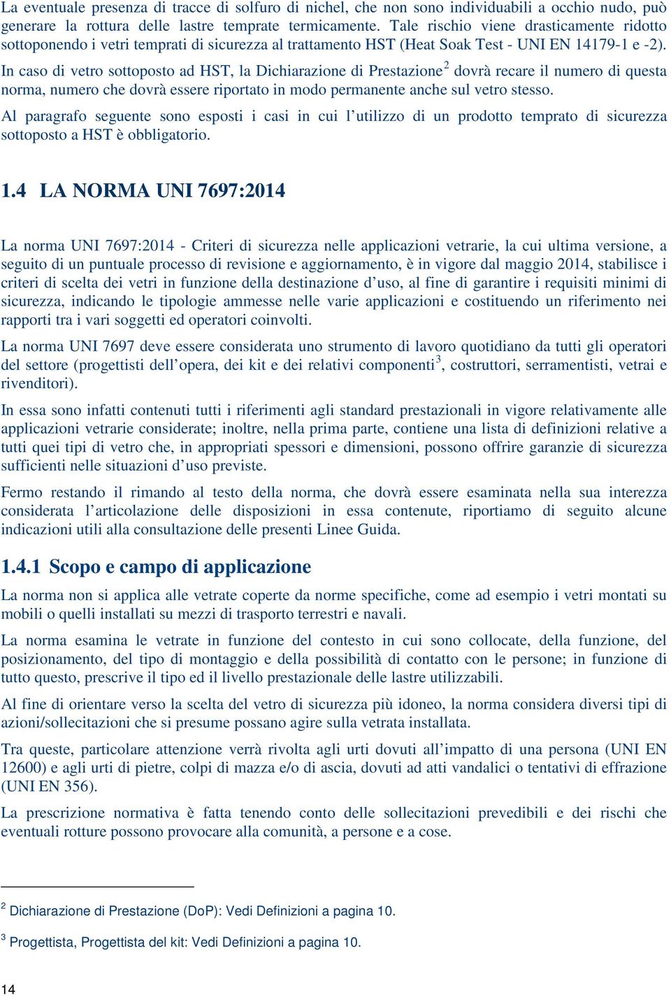 In caso di vetro sottoposto ad HST, la Dichiarazione di Prestazione 2 dovrà recare il numero di questa norma, numero che dovrà essere riportato in modo permanente anche sul vetro stesso.