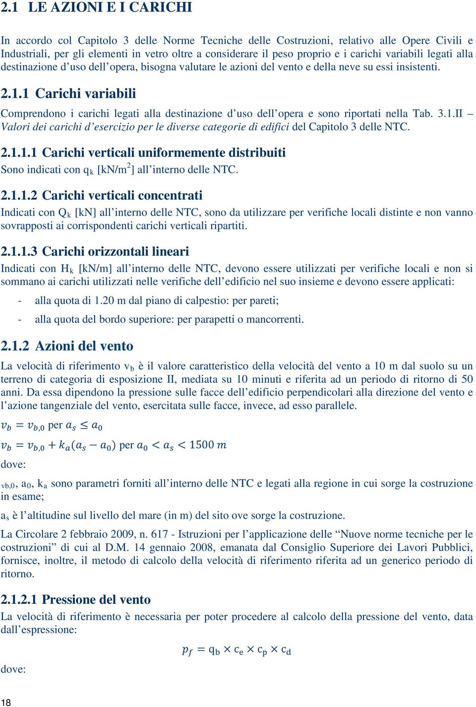 1 Carichi variabili Comprendono i carichi legati alla destinazione d uso dell opera e sono riportati nella Tab. 3.1.II Valori dei carichi d esercizio per le diverse categorie di edifici del Capitolo 3 delle NTC.