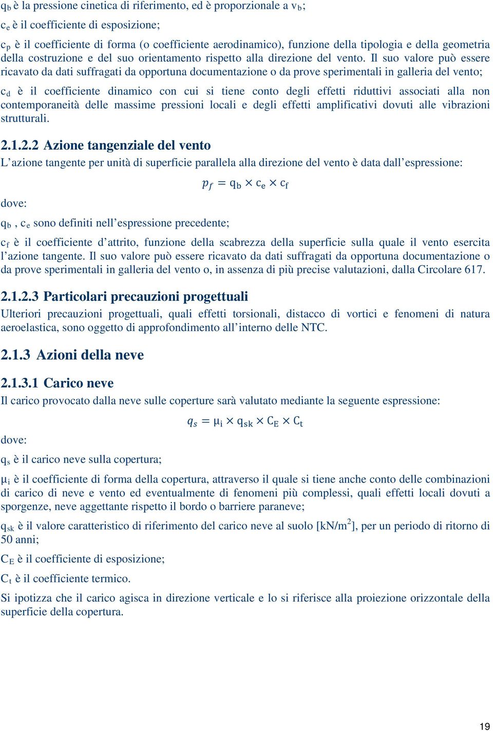 Il suo valore può essere ricavato da dati suffragati da opportuna documentazione o da prove sperimentali in galleria del vento; c d è il coefficiente dinamico con cui si tiene conto degli effetti