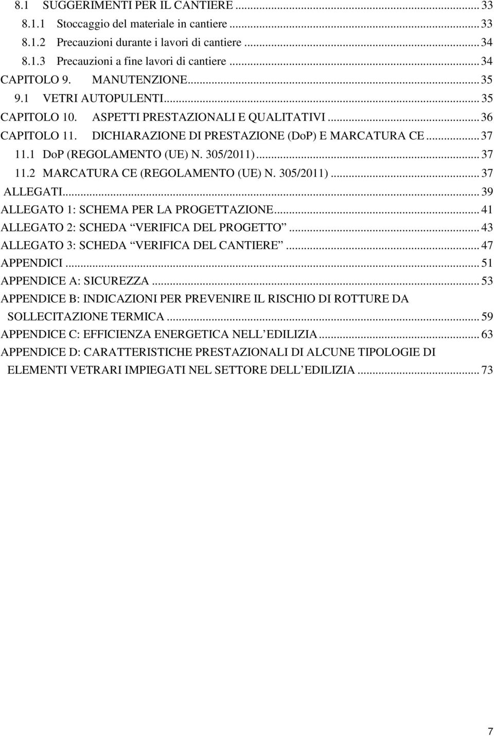 305/2011)... 37 11.2 MARCATURA CE (REGOLAMENTO (UE) N. 305/2011)... 37 ALLEGATI... 39 ALLEGATO 1: SCHEMA PER LA PROGETTAZIONE... 41 ALLEGATO 2: SCHEDA VERIFICA DEL PROGETTO.