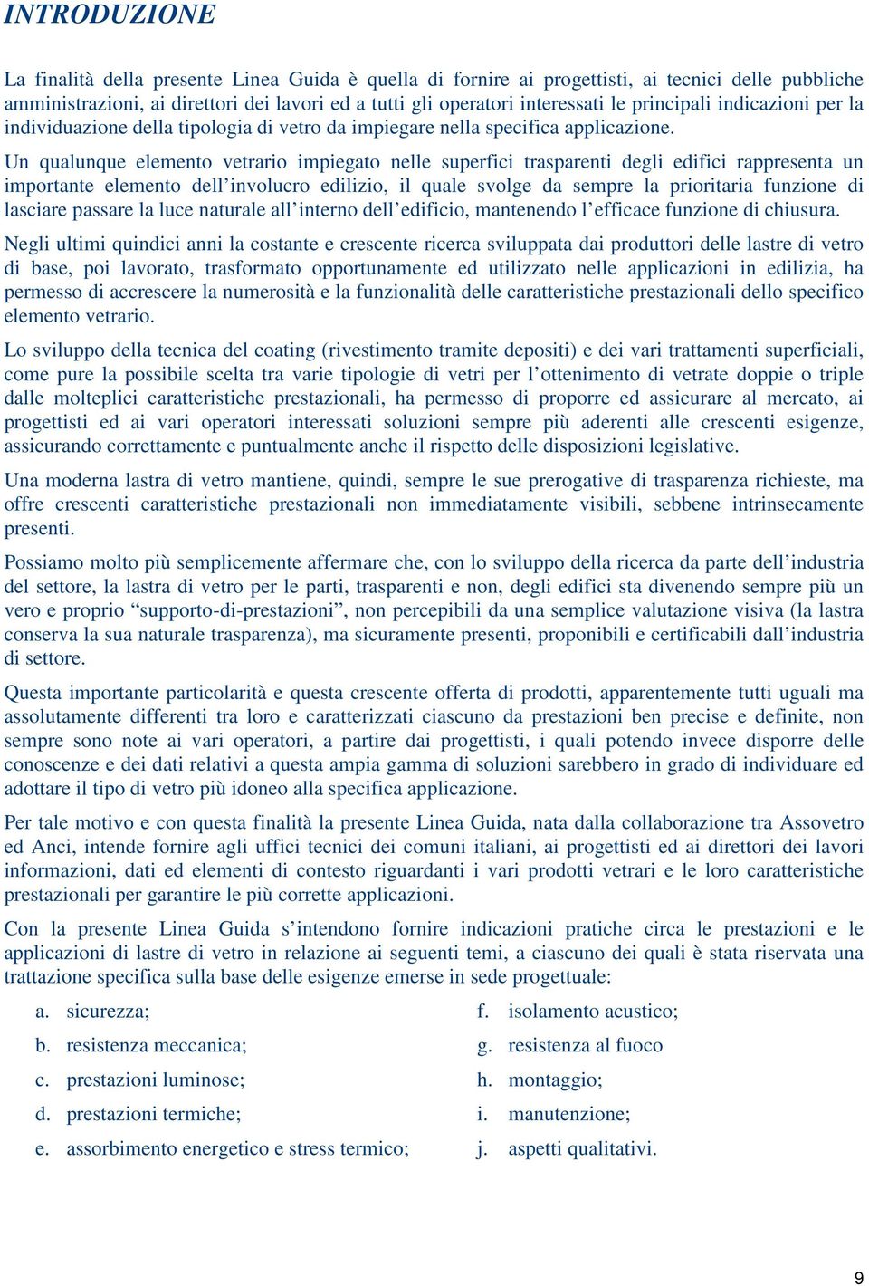 Un qualunque elemento vetrario impiegato nelle superfici trasparenti degli edifici rappresenta un importante elemento dell involucro edilizio, il quale svolge da sempre la prioritaria funzione di