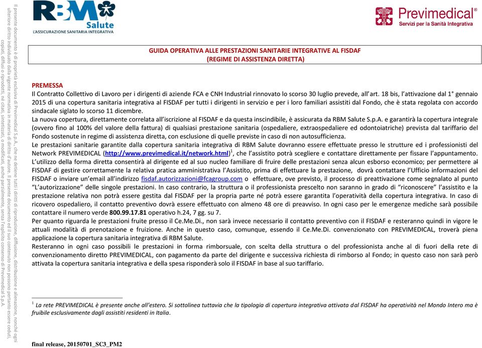 18 bis, l attivazione dal 1 gennaio 2015 di una copertura sanitaria integrativa al FISDAF per tutti i dirigenti in servizio e per i loro familiari assistiti dal Fondo, che è stata regolata con