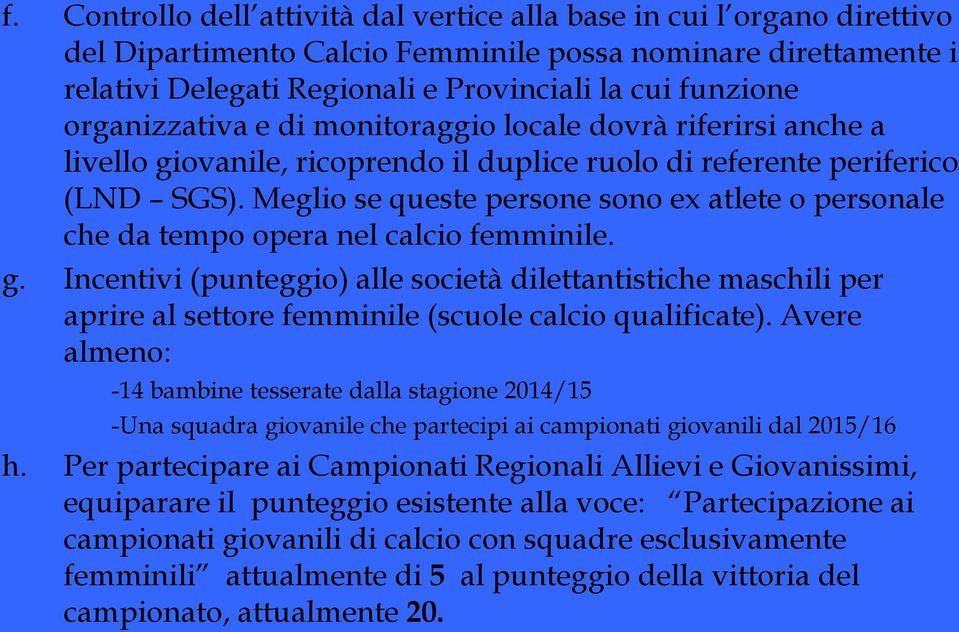 Meglio se queste persone sono ex atlete o personale che da tempo opera nel calcio femminile. g.