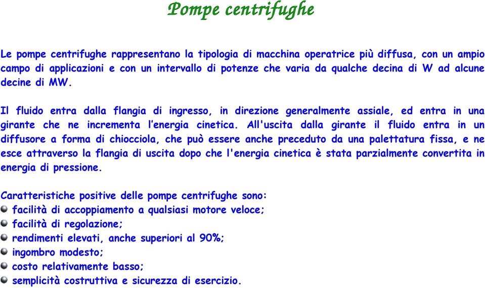 All'uscita dalla girante il fluido entra in un diffusore a forma di chiocciola, che può essere anche preceduto da una palettatura fissa, e ne esce attraverso la flangia di uscita dopo che l'energia