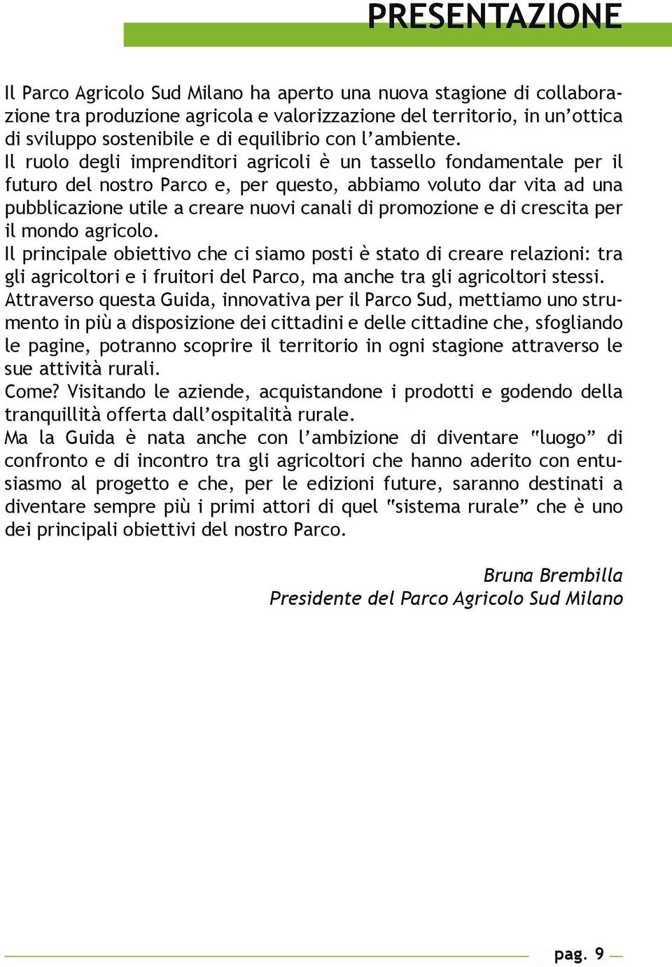 Il ruolo degli imprenditori agricoli è un tassello fondamentale per il futuro del nostro Parco e, per questo, abbiamo voluto dar vita ad una pubblicazione utile a creare nuovi canali di promozione e