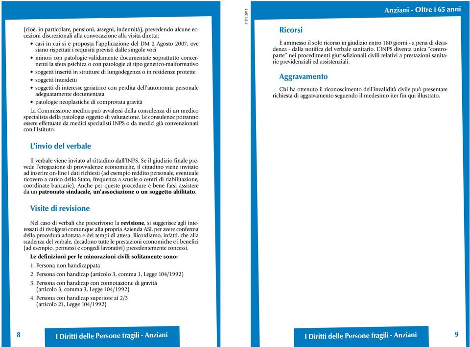 soggetti inseriti in strutture di lungodegenza o in residenze protette soggetti interdetti soggetti di interesse geriatrico con perdita dell autonomia personale adeguatamente documentata patologie