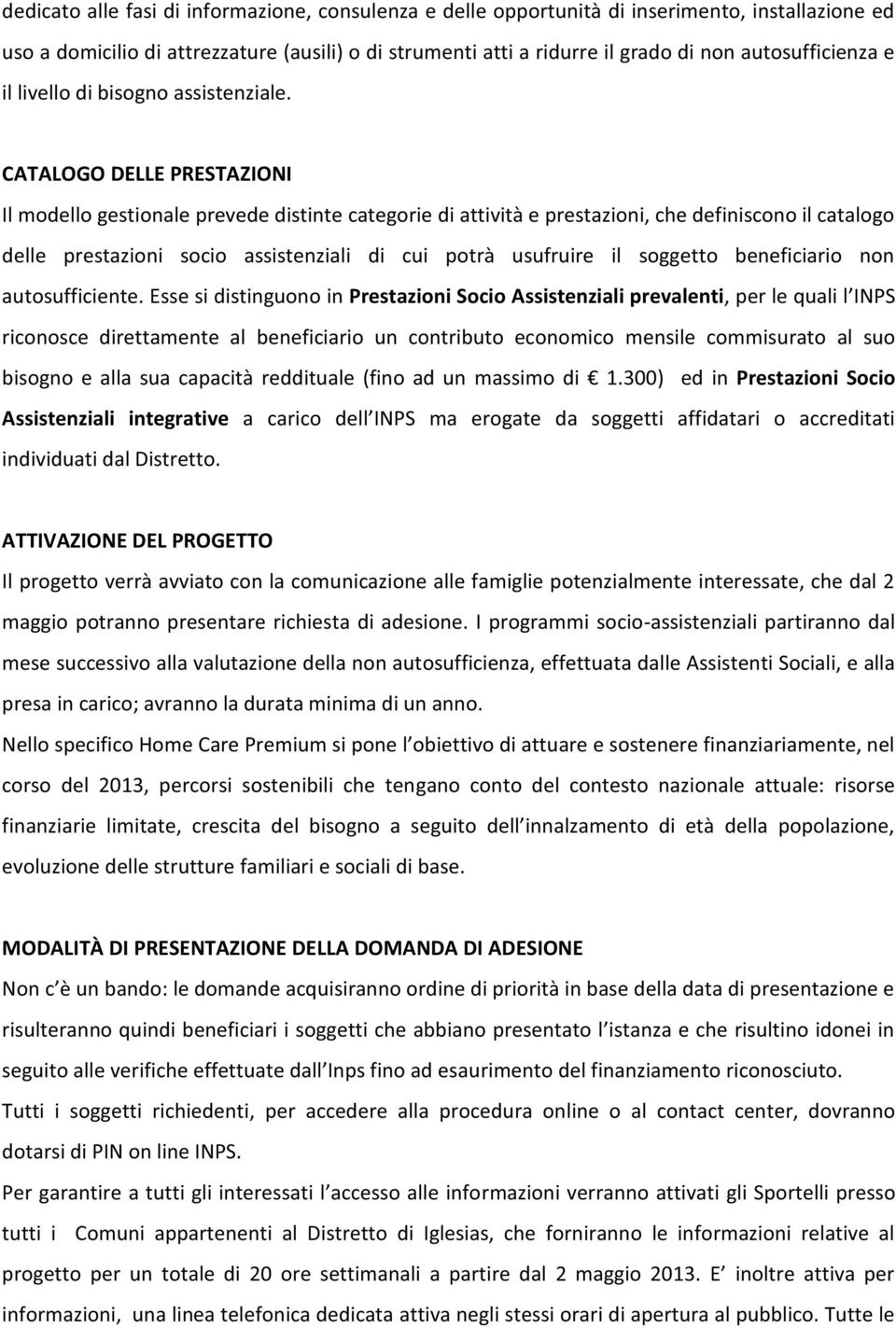 CATALOGO DELLE PRESTAZIONI Il modello gestionale prevede distinte categorie di attività e prestazioni, che definiscono il catalogo delle prestazioni socio assistenziali di cui potrà usufruire il